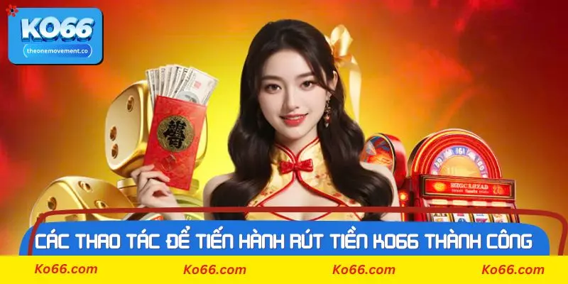 Các thao tác cần thiết để tiến hành rút tiền Ko66 thành công